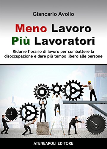 Download Meno lavoro, più lavoratori: Ridurre l’orario di lavoro per combattere la disoccupazione e dare più tempo libero alle persone Download Meno lavoro, più lavoratori: Ridurre l’orario di lavoro per combattere la disoccupazione e dare più tempo libero alle persone