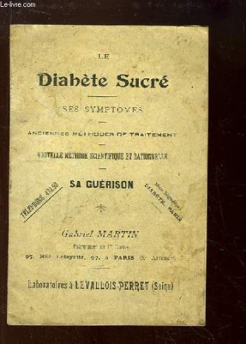 Le Diabète Sucré. Ses symptômes. Anciennes méthodes de traitement. Nouvelle méthode scientifique et rationnelle. Sa Guérison.