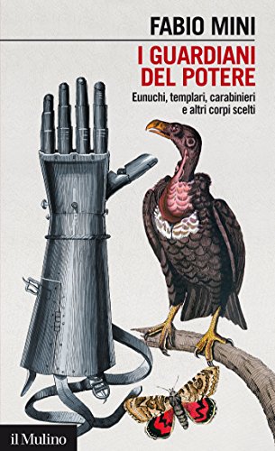 Download I guardiani del potere: Eunuchi, templari, carabinieri e altri corpi scelti (Intersezioni) Download I guardiani del potere: Eunuchi, templari, carabinieri e altri corpi scelti (Intersezioni)
