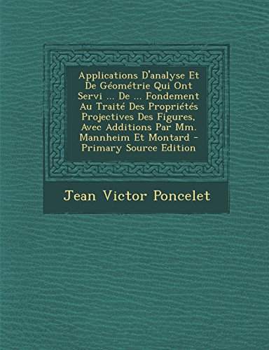 Applications D'Analyse Et de Geometrie Qui Ont Servi ... de ... Fondement Au Traite Des Proprietes Projectives Des Figures, Avec Additions Par MM. Man