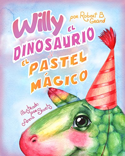 Willy el dinosaurio y el pastel mágico : (Libro para Niños Sobre un Dinosaurio, Cuentos Infantiles, Cuentos Para Niños 3-5 Años, Cuentos Para Dormir, Libros Infantiles)