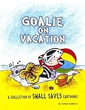 Goalie on Vacation: A collection of Small Saves cartoons! by James DeMarco