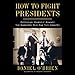 How to Fight Presidents: Defending Yourself Against the Badasses Who Ran This Country by