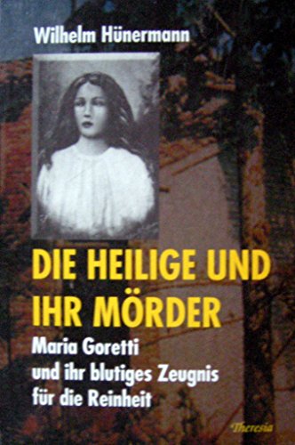 Die Heilige und ihr Mörder: Maria Goretti und ihr blutiges Zeugnis für die Reinheit