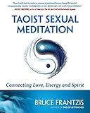 Taoist Sexual Meditation: Connecting Love, Energy and Spirit by 