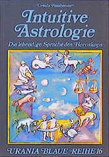 Intuitive Astrologie: Die lebendige Sprache des Horoskopes (Urania Blaue Reihe)
