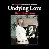 Undying Love: The True Story of a Passion That Defied Death by 