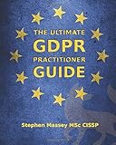 The Ultimate GDPR Practitioner Guide: Demystifying Privacy & Data Protection by 