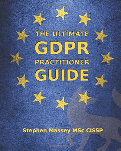 The Ultimate GDPR Practitioner Guide: Demystifying Privacy & Data Protection