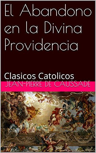 Download El Abandono en la Divina Providencia: Clasicos Catolicos Download El Abandono en la Divina Providencia: Clasicos Catolicos