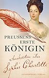 Preußens erste Königin: Anekdoten über Sophie Charlotte by Sophie Charlotte von Hannover, Margarete Drachenberg