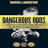 Dangerous Odds: My Secret Life Inside an Illegal Billion Dollar Sports Betting Operation by 