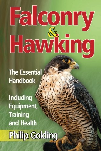 Falconry & Hawking - The Essential Handbook - Including Equipment, Training and Health