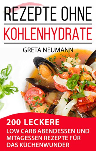 Download Rezepte Ohne Kohlenhydrate: 200 leckere Low Carb Abendessen und Mittagessen Rezepte für das Küchenwunder (LOW CARB KOCHBUCH 97) Download Rezepte Ohne Kohlenhydrate: 200 leckere Low Carb Abendessen und Mittagessen Rezepte für das Küchenwunder (LOW CARB KOCHBUCH 97)