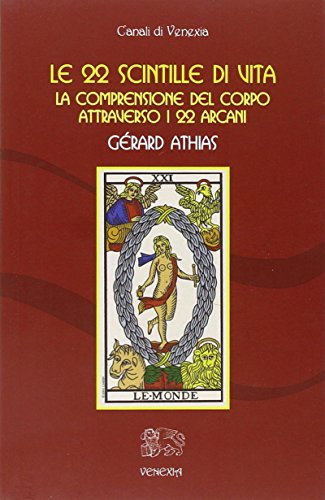 Le 22 scintille di vita. La comprensione del corpo attraverso i 22 arcani Le 22 scintille di vita. La comprensione del corpo attraverso i 22 arcani
