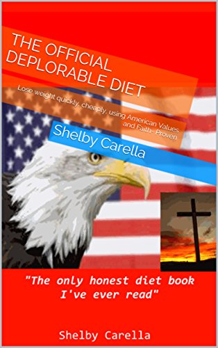The Official Deplorable Diet: Lose weight quickly, cheaply, using American Values and Faith The Official Deplorable Diet: Lose weight quickly, cheaply, using American Values and Faith