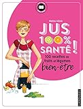 Jus 100 % santé: 100 recettes de fruits et légumes bien-être