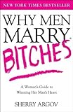 Why Men Marry Bitches: A Woman's Guide to Winning Her Man's Heart Why Men Marry Bitches: A Woman's Guide to Winning Her Man's Heart