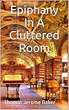 Image de Epiphany in A Cluttered Room: A Memoir of Sorts (English Edition)