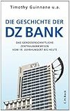 Die Geschichte der DZ-BANK: Das genossenschaftliche Zentralbankwesen vom 19. Jahrhundert bis heute by