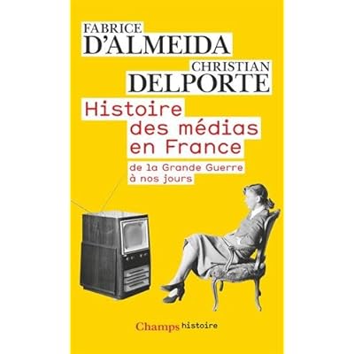 Histoire des médias en France : de la Grande Guerre à nos jours Histoire des médias en France : de la Grande Guerre à nos jours