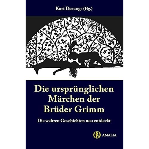 Die ursprünglichen Märchen der Brüder Grimm. Die wahren Geschichten neu entdeckt.