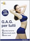 G.A.G. per tutti. Gambe toniche, addominali piatti, glutei sodi. Ediz. illustrata