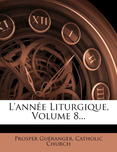 L'Annee Liturgique, Volume 8...