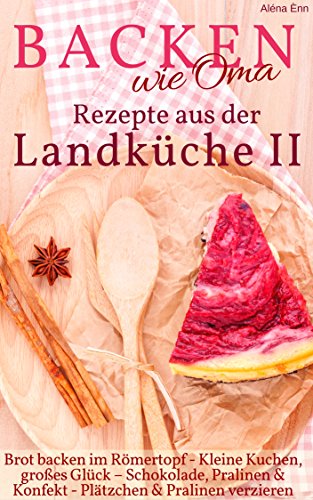 Download Backen wie Oma - Rezepte aus der Landküche II ( Sammelband 2 ): Die besten Rezepte aus: Brot backen im Römertopf + Kleine Kuchen + Kühlschranktorten + ... verzieren (Backen - die besten Rezepte 20) Download Backen wie Oma - Rezepte aus der Landküche II ( Sammelband 2 ): Die besten Rezepte aus: Brot backen im Römertopf + Kleine Kuchen + Kühlschranktorten + ... verzieren (Backen - die besten Rezepte 20)