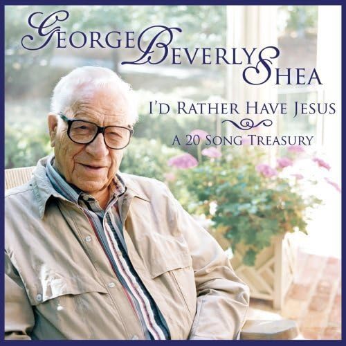 George Beverly Shea: i'd Rather Have Jesus: A 20 Song Treasury