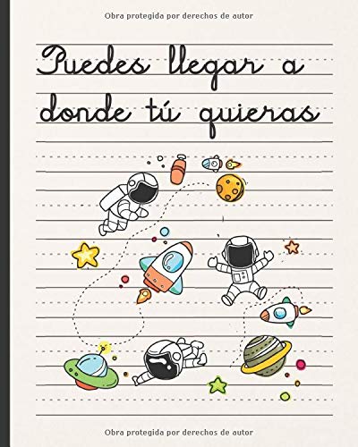 PUEDES LLEGAR A DONDE TÚ QUIERAS: CUADERNO INFANTIL DE ESCRITURA | HOJAS PAUTADAS ESPECIALES PARA LA PRÁCTICA DE CALIGRAFÍA | ESPECIALMENTE INDICADA PARA NIÑOS Y NIÑAS DE PREESCOLAR Y PRIMARIA