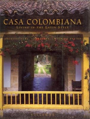 Casa Colombiana: Living in the Latin Style Architecture, Landscape, Interior Design