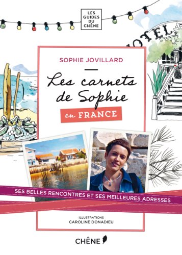 Les  carnets de Sophie en France : Ses belles rencontres et ses meilleures adresses
