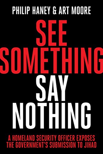 See Something, Say Nothing: A Homeland Security Officer Exposes the Government's Submission to Jihad by [Haney, Philip, Moore, Art]