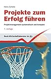 Projekte zum Erfolg führen: Projektmanagement systematisch und kompakt (dtv Beck Wirtschaftsberater) by 