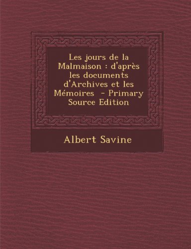 Les Jours de La Malmaison: D'Apres Les Documents D'Archives Et Les Memoires