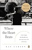 Where the Heart Beats: John Cage, Zen Buddhism, and the Inner Life of Artists by 