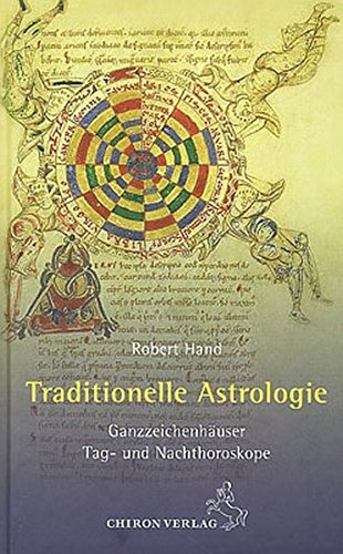 Traditionelle Astrologie: Ganzzeichenhäuser - Tag- und Nachthoroskope (Standardwerke der Astrologie)