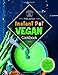 Produktbild Instant Pot Vegan Cookbook: The Complete Guide to a Plant-Based Healthy Diet - Most Delicious & Easy to Follow Vegan Recipes