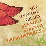 Image de MIT HYPNOSE GEGEN BURNOUT, STRESS UND ÜBERFORDERUNG: (Hypnose-Audio-CD) --> Diese Hypnose-Anwendung