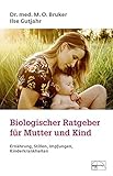 Biologischer Ratgeber für Mutter und Kind: Ernährung, Stillen, Impfungen, Kinderkrankheiten (Aus der Sprechstunde) by
