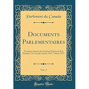 Documents Parlementaires, Vol. 2: Troisième Session Du Onzième Parlement de la Puissance Du Canada; Session 1911, Volume XLV (Classic Reprint)