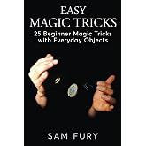 Easy Magic Tricks: 25 Beginner Magic Tricks with Everyday Objects (Close-up Magic)