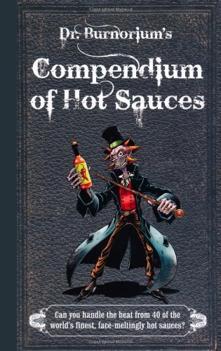 Dr. Burnorium's Compendium of Hot Sauces: Can You Handle the Heat from 50 of the World's Finest, Face-Meltingest Hot Sauces? by Dr. Burnorium (2012) Hardcover gratuit