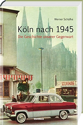 Preisvergleich Produktbild Köln nach 1945: Die Geschichte unserer Gegenwart