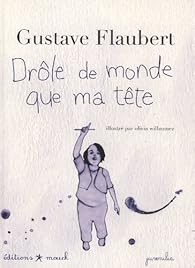 Drle de monde que ma tte par Gustave Flaubert