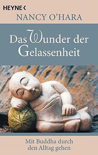 Das Wunder der Gelassenheit: Mit Buddha durch den Alltag gehen