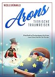 Arons tierische Traumreisen: Meditative Fantasiegeschichten zum Einschlafen für Kinder by