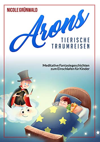 Arons tierische Traumreisen: Meditative Fantasiegeschichten zum Einschlafen für Kinder