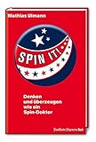 SPIN IT! Denken und überzeugen wie ein Spin-Doktor by Mathias Ulmann